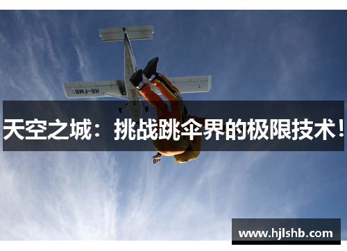 天空之城：挑战跳伞界的极限技术！