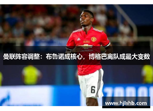 曼联阵容调整：布鲁诺成核心，博格巴离队成最大变数