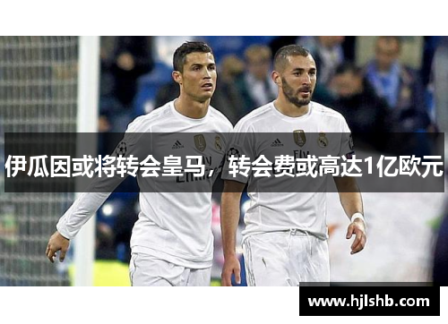 伊瓜因或将转会皇马，转会费或高达1亿欧元