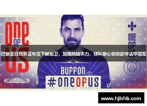 巴黎圣日耳曼宣布签下新后卫，加强防线实力，球队雄心勃勃欲夺法甲冠军