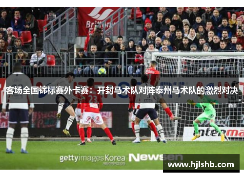 客场全国锦标赛外卡赛：开封马术队对阵泰州马术队的激烈对决